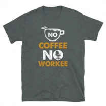No Coffee No Workee Home Office Worker Unisex T-Shirt