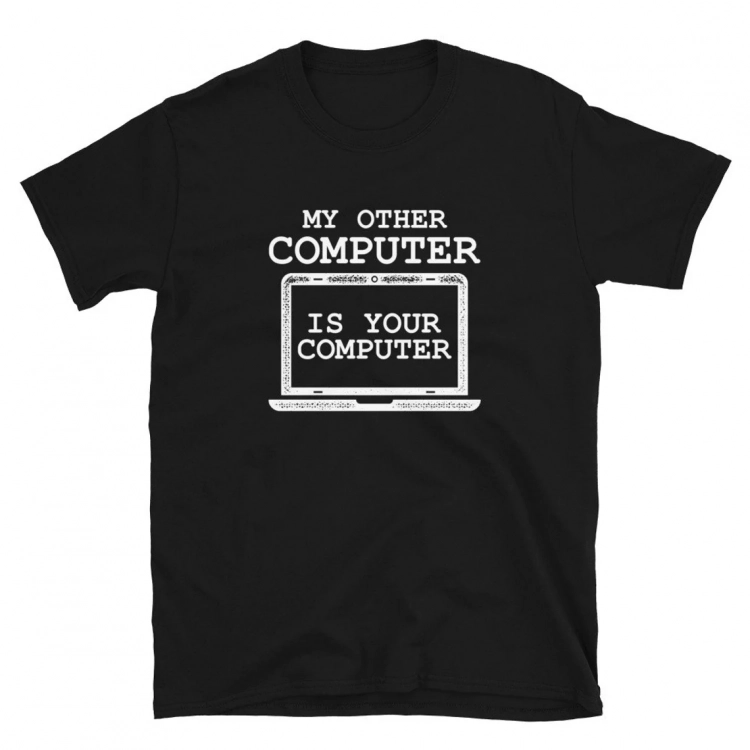 My Other Computer Is Your Computer Unisex T-Shirt
